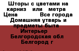 Шторы с цветами на карниз 4 или 3 метра › Цена ­ 1 000 - Все города Домашняя утварь и предметы быта » Интерьер   . Белгородская обл.,Белгород г.